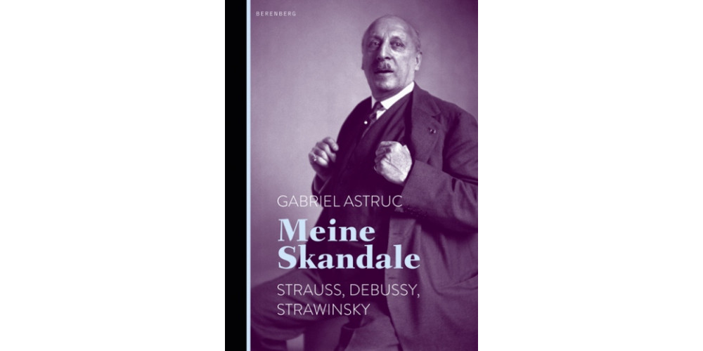 „Meine Skandale“ von G. Astruc, erschienen im Berenberg Verlag